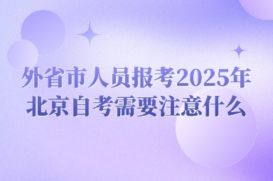 外省市人员报考2025年北京自考需要注意什么？