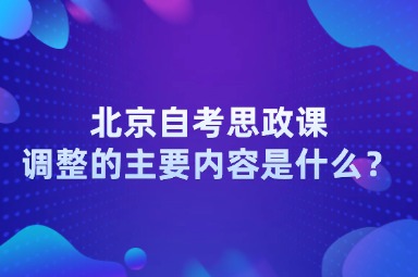 北京自考思政课调整的主要内容是什么？