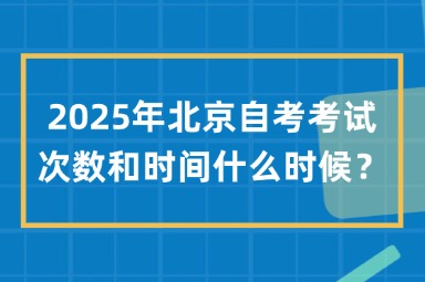 2025年北京自考考试次数和时间什么时候？