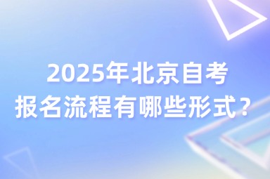2025年北京自考报名流程有哪些形式？
