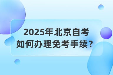 2025年北京自考如何办理免考手续？