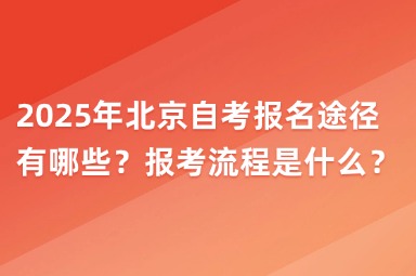 2025年北京自考报名途径有哪些？报考流程是什么？