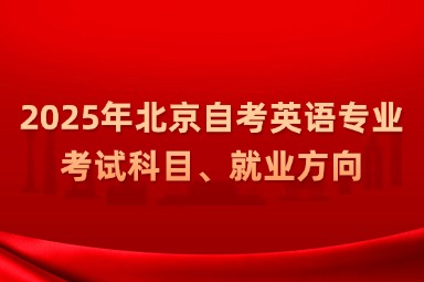 2025年北京自考英语专业考试科目、就业方向