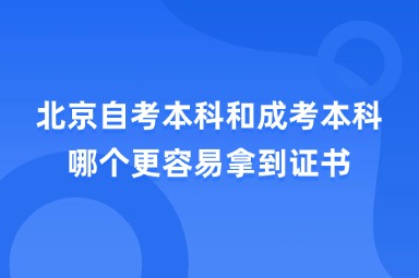 北京自考本科和成考本科哪个更容易拿到证书
