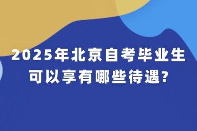 2025年北京自考毕业生可以享有哪些待遇?