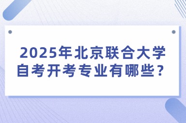 2025年北京联合大学自考开考专业有哪些？