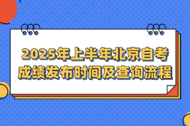 2025年上半年北京自考成绩发布时间及查询流程