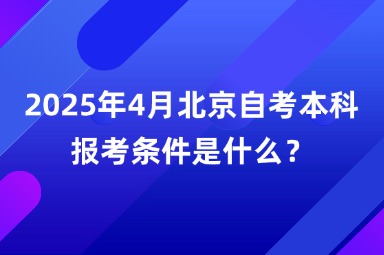 2025年4月北京自考本科报考条件是什么？