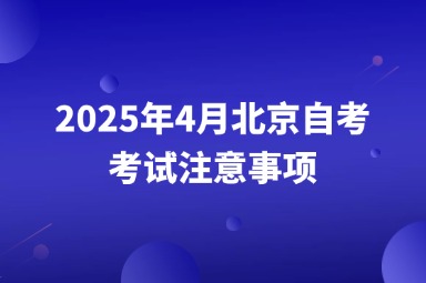 2025年4月北京自考考试注意事项
