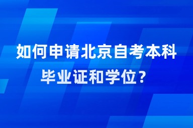 如何申请北京自考本科毕业证和学位？