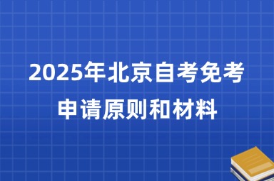2025年北京自考免考申请原则和材料