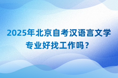 2025年北京自考汉语言文学专业好找工作吗？