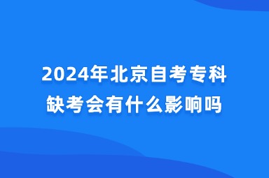 2024年北京自考专科缺考会有什么影响吗？