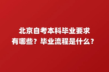 北京自考本科毕业要求有哪些？毕业流程是什么？