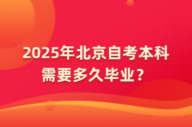 2025年北京自考本科需要多久毕业？
