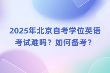 2025年北京自考学位英语考试难吗？如何备考？