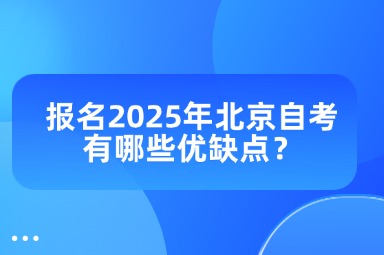 报名2025年北京自考有哪些优缺点？