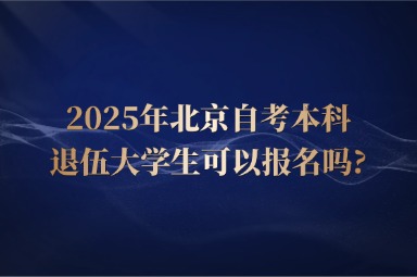 2025年北京自考本科退伍大学生可以报名吗?