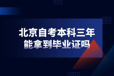 北京自考本科三年能拿到毕业证吗？