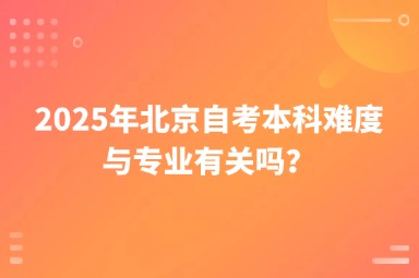 2025年北京自考本科难度与专业有关吗？
