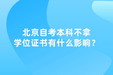 北京自考本科不拿学位证书有什么影响？