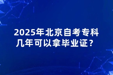 2025年北京自考专科几年可以拿毕业证？