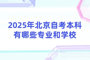 2025年北京自考本科有哪些专业和学校？