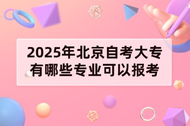 2025年北京自考大专有哪些专业可以报考？
