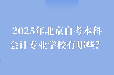 2025年北京自考本科会计专业学校有哪些？