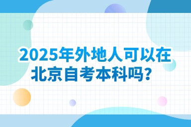2025年外地人可以在北京自考本科吗？