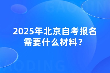 2025年北京自考报名需要什么材料？