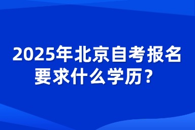 2025年北京自考报名要求什么学历？