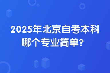 2025年北京自考本科哪个专业简单？