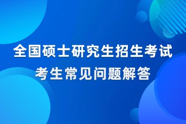 全国硕士研究生招生考试考生常见问题解答