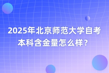 2025年北京师范大学自考本科含金量怎么样？