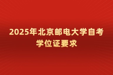2025年北京邮电大学自考学位证要求