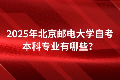 2025年北京邮电大学自考本科专业有哪些？