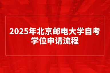 2025年北京邮电大学自考学位申请流程