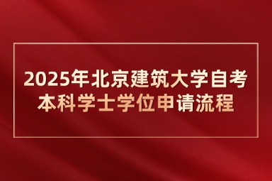 2025年北京建筑大学自考本科学士学位申请流程