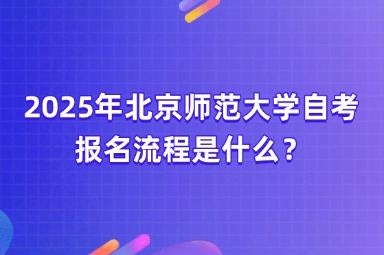 2025年北京师范大学自考报名流程是什么？