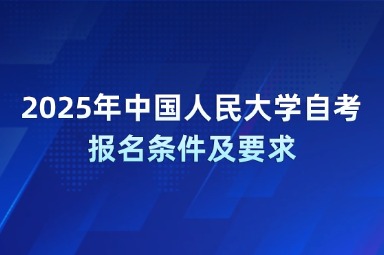 2025年中国人民大学自考报名条件及要求
