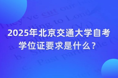 2025年北京交通大学自考学位证要求是什么？