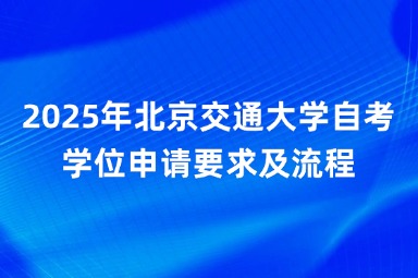 2025年北京交通大学自考学位申请要求及流程
