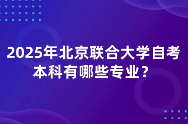 2025年北京联合大学自考本科有哪些专业？