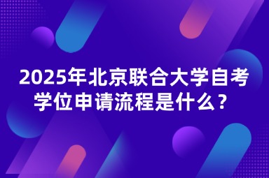 2025年北京联合大学自考学位申请流程是什么？