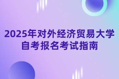 2025年对外经济贸易大学自考报名考试指南