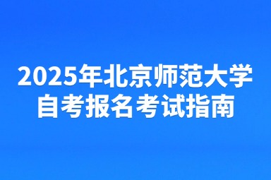 2025年北京师范大学自考报名考试指南