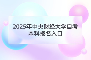 2025年中央财经大学自考本科报名入口