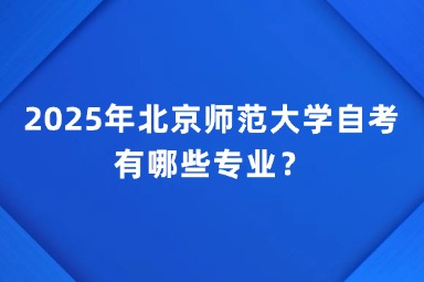 2025年北京师范大学自考有哪些专业？