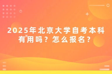 2025年北京大学自考本科有用吗？怎么报名？